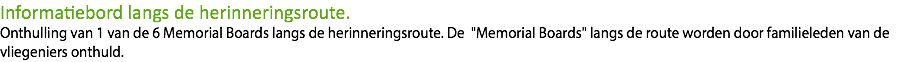 Informatiebord langs de herinneringsroute. Onthulling van 1 van de 6 Memorial Boards langs de herinneringsroute. De "Memorial Boards" langs de route worden door familieleden van de vliegeniers onthuld.